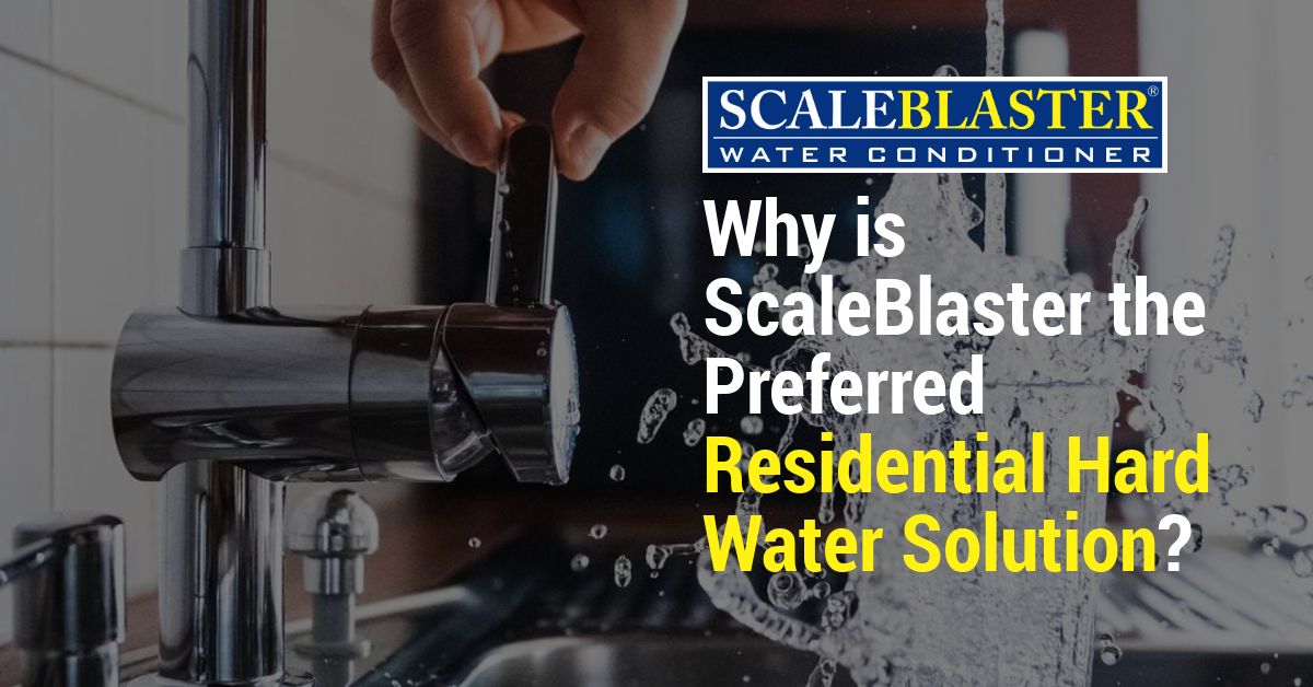 Residential Hard Water Solution - Why is ScaleBlaster the Preferred Residential Hard Water Solution?