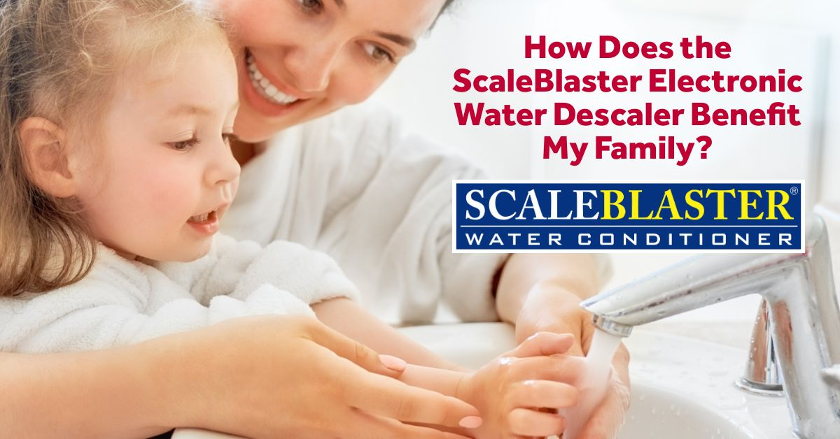 Electronic Water Descaler - How Does the ScaleBlaster Electronic Water Descaler Benefit My Family?