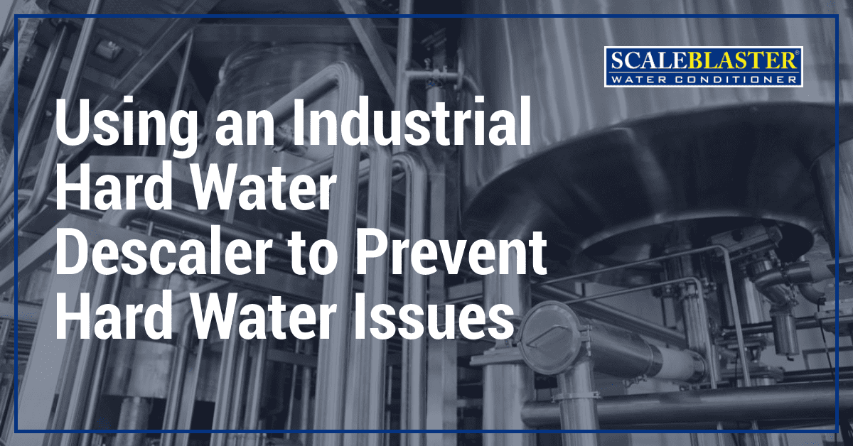 Using an Industrial Hard Water Descaler to Prevent Hard Water Issues - Using an Industrial Hard Water Descaler to Prevent Hard Water Issues