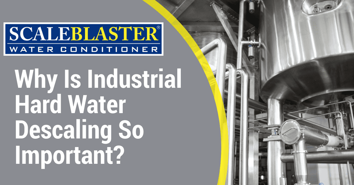 Why Is Industrial Hard Water Descaling So Important - Why Is Industrial Hard Water Descaling So Important?