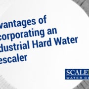 Advantages of Incorporating an Industrial Hard Water Descaler