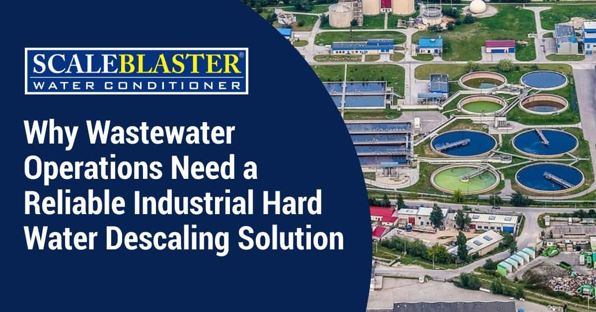 Industrial Hard Water Descaling Solution - Why Wastewater Operations Need a Reliable Industrial Hard Water Descaling Solution