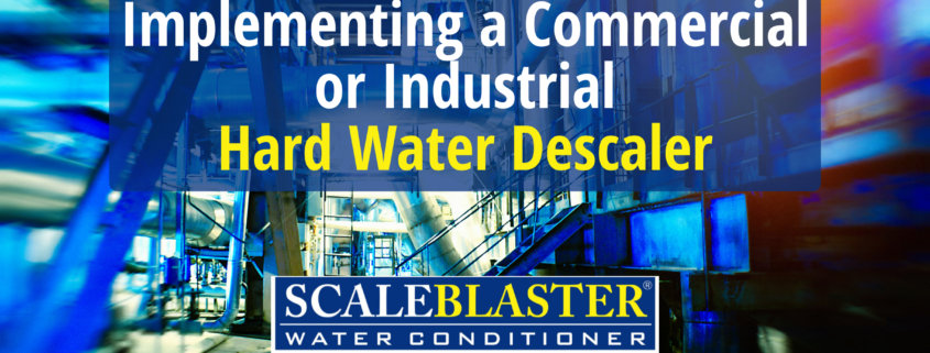 Implementing a Commercial or Industrial Hard Water Descaler